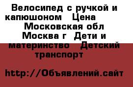 Велосипед с ручкой и капюшоном › Цена ­ 1 000 - Московская обл., Москва г. Дети и материнство » Детский транспорт   